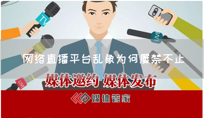 网络直播平台乱象为何屡禁不止(图1)