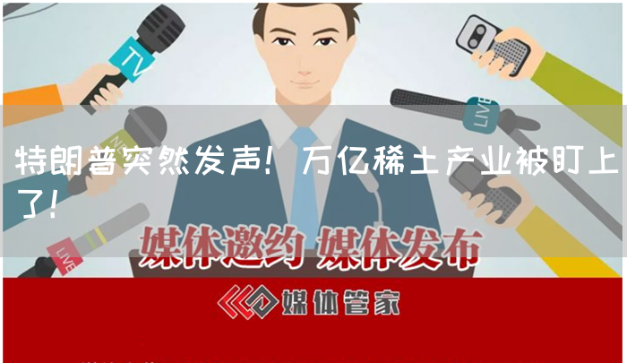 特朗普突然发声!万亿稀土产业被盯上了!(图1) 特朗普突然发声!万亿稀土产业被盯上了!(图1)