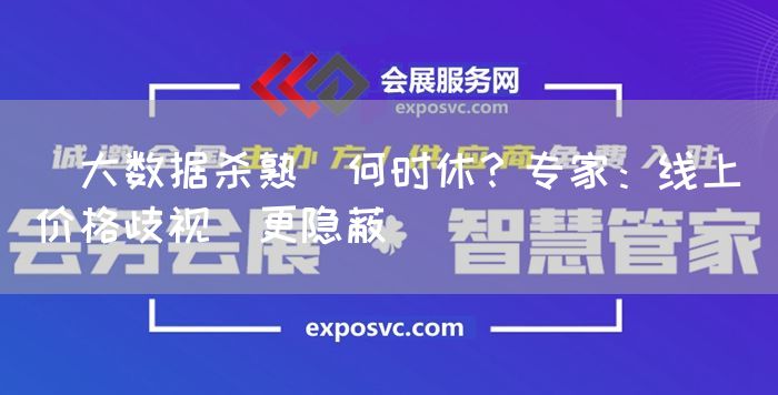 "大数据杀熟"何时休?专家:线上"价格歧视"更隐蔽(图1) "大数据杀熟"何时休?专家:线上"价格歧视"更隐蔽(图1)