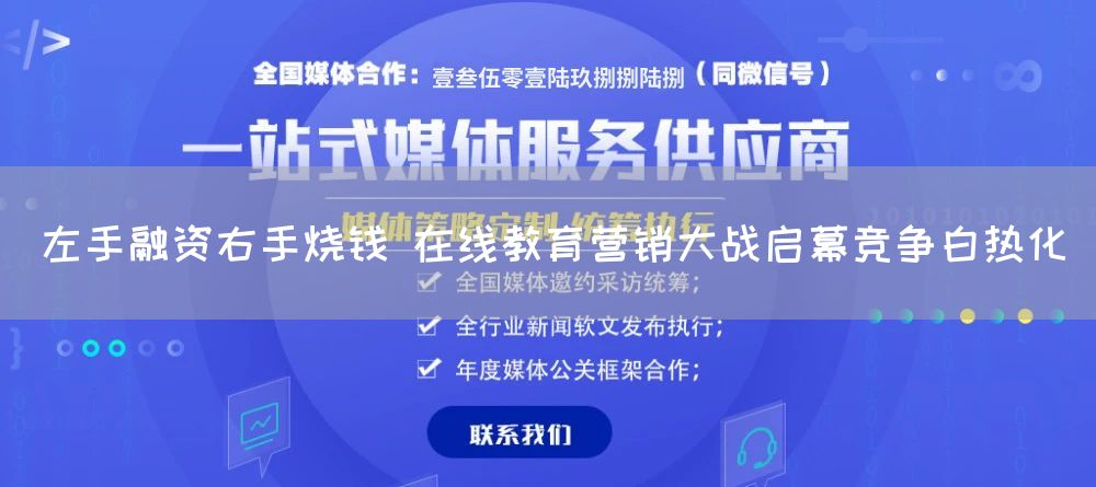 左手融资右手烧钱 在线教育营销大战启幕竞争白热化(图1) 左手融资右手烧钱 在线教育营销大战启幕竞争白热化(图1)