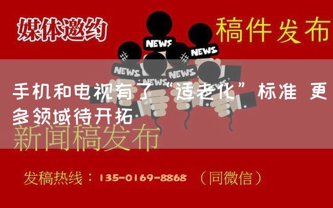 手机和电视有了“适老化”标准 更多领域待开拓(图1)