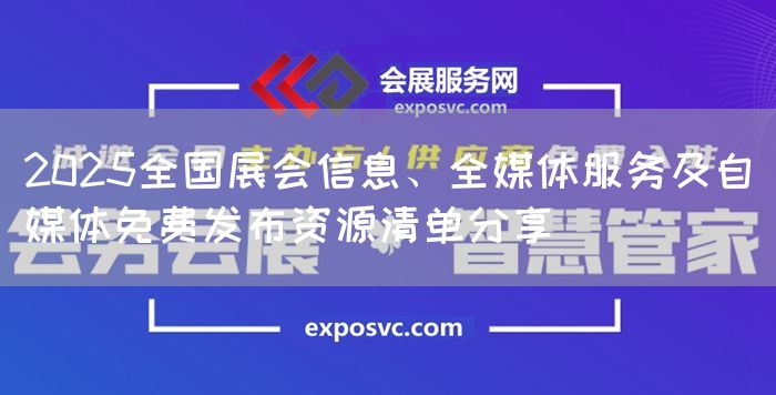 2025全国展会信息、全媒体服务及自媒体免费发布资源清单分享(图1)